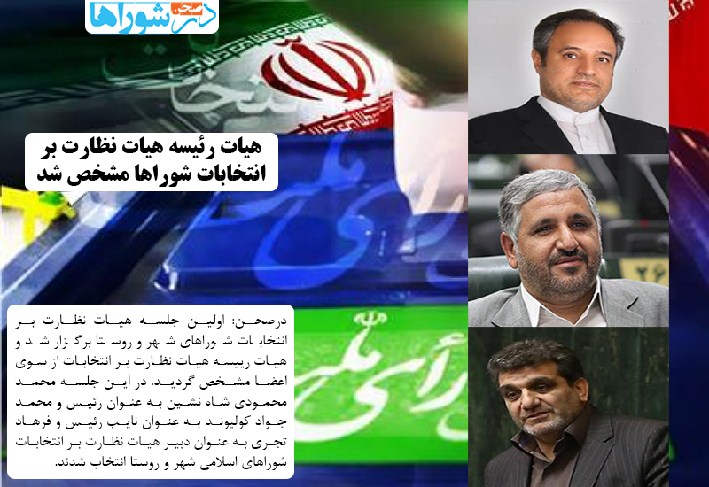هیات رئیسه هیات نظارت بر  انتخابات شوراها مشخص شد